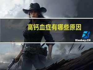 高钙血症有哪些原因（高钙血症有哪些症状）