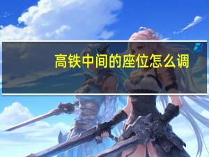 高铁中间的座位怎么调