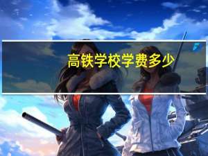 高铁学校学费多少