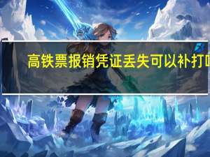 高铁票报销凭证丢失可以补打吗