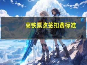 高铁票改签扣费标准