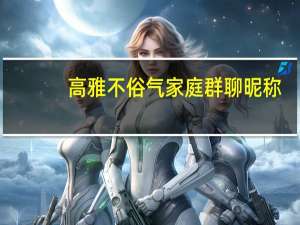 高雅不俗气家庭群聊昵称