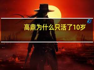 高鼎为什么只活了10岁（高鼎）
