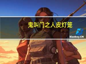 鬼叫门之人皮灯笼（关于鬼叫门之人皮灯笼的介绍）