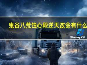 鬼谷八荒蚀心殿逆天改命有什么用-蚀心殿逆天改命效果作用一览