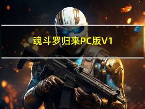 魂斗罗归来PC版 V1.19.58.4906 最新版（魂斗罗归来PC版 V1.19.58.4906 最新版功能简介）