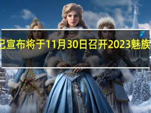 魅族官方此前已宣布将于11月30日召开2023魅族秋季无界生态发布会