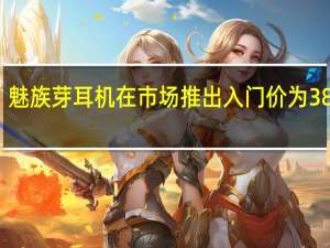 魅族芽耳机在市场推出入门价为38美元
