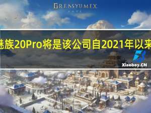 魅族20和魅族20 Pro将是该公司自2021年以来推出的首款手机
