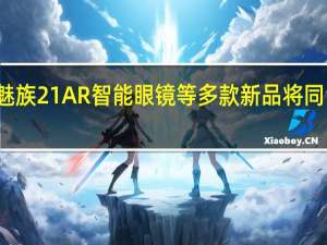 魅族21 AR智能眼镜等多款新品将同台亮相