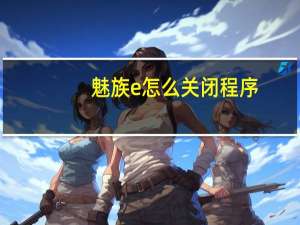 魅族e怎么关闭程序
