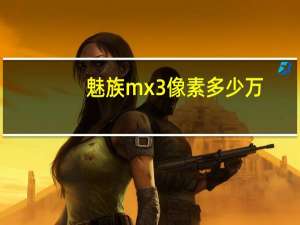 魅族mx3像素多少万（魅族mx3像素多少）