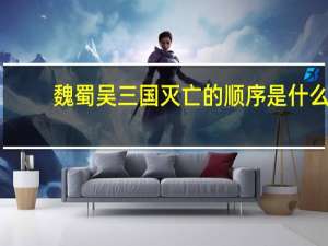 魏蜀吴三国灭亡的顺序是什么