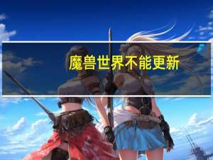 魔兽世界不能更新