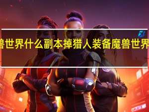 魔兽世界什么副本掉猎人装备 魔兽世界物品掉落
