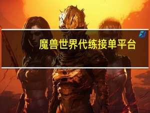 魔兽世界代练接单平台 - 全网低价发卡网