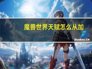 魔兽世界天赋怎么从加