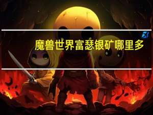 魔兽世界富瑟银矿哪里多（魔兽世界富瑟银矿）
