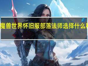 魔兽世界怀旧服部落法师选择什么种族好