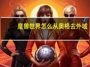 魔兽世界怎么从奥格去外域