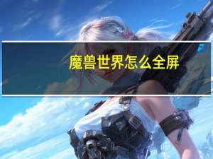 魔兽世界怎么全屏