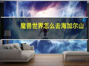 魔兽世界怎么去海加尔山