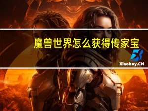 魔兽世界怎么获得传家宝