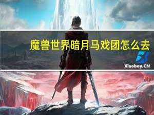 魔兽世界暗月马戏团怎么去