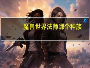 魔兽世界法师哪个种族