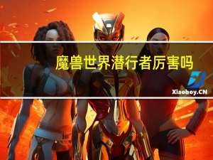 魔兽世界潜行者厉害吗（潜行者-《魔兽世界》中的职业简介）