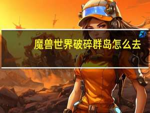 魔兽世界破碎群岛怎么去