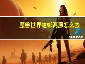 魔兽世界螳螂高原怎么去