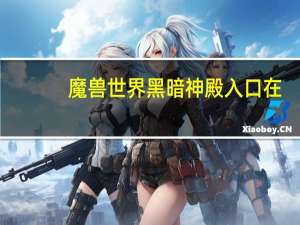 魔兽世界黑暗神殿入口在（魔兽世界黑暗神殿入口）
