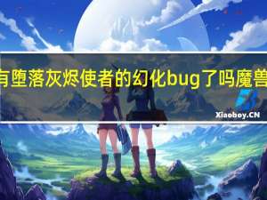 魔兽世界51还有堕落灰烬使者的幻化bug了吗 魔兽世界堕落的灰烬使者