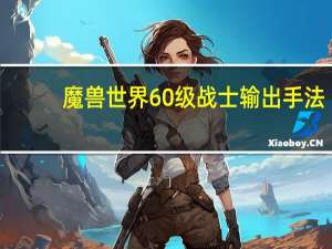 魔兽世界60级战士输出手法