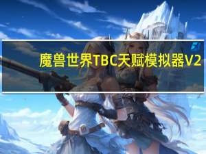 魔兽世界TBC天赋模拟器 V2.43 怀旧服版（魔兽世界TBC天赋模拟器 V2.43 怀旧服版功能简介）