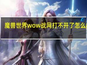 魔兽世界wow战网打不开了怎么办呀（魔兽世界wow战网点数有什么用）