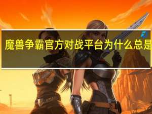 魔兽争霸官方对战平台为什么总是掉线（魔兽争霸官方对战平台掉线重连）