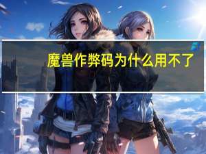 魔兽作弊码为什么用不了（魔兽作弊码）
