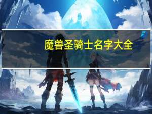 魔兽圣骑士名字大全（魔兽好听的圣骑士名字）