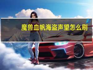 魔兽血帆海盗声望怎么刷（血帆海盗声望怎么刷）