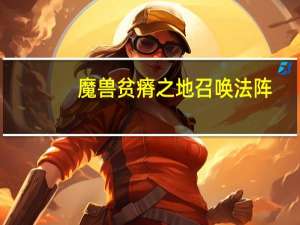 魔兽贫瘠之地召唤法阵（魔兽世界中 的贫瘠之地的召唤法阵在哪）