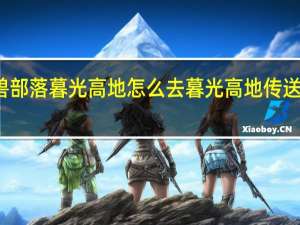 魔兽部落暮光高地怎么去 暮光高地传送门怎么开