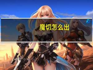 魔切怎么出（魔切效果）