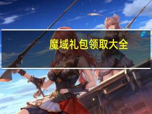 魔域礼包领取大全（《魔域》魔域17173特权礼包领取攻略）
