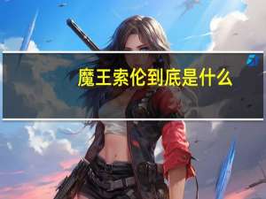 魔王索伦到底是什么