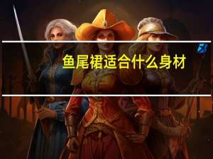 鱼尾裙适合什么身材