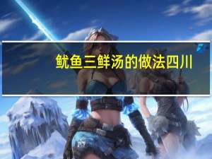 鱿鱼三鲜汤的做法四川