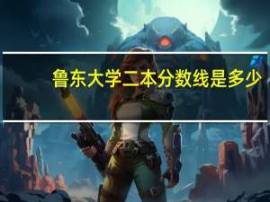 鲁东大学二本分数线是多少