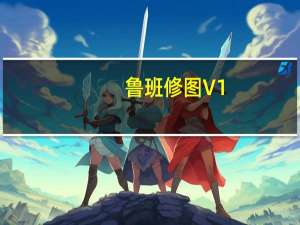 鲁班修图 V1.0.6 官方版（鲁班修图 V1.0.6 官方版功能简介）